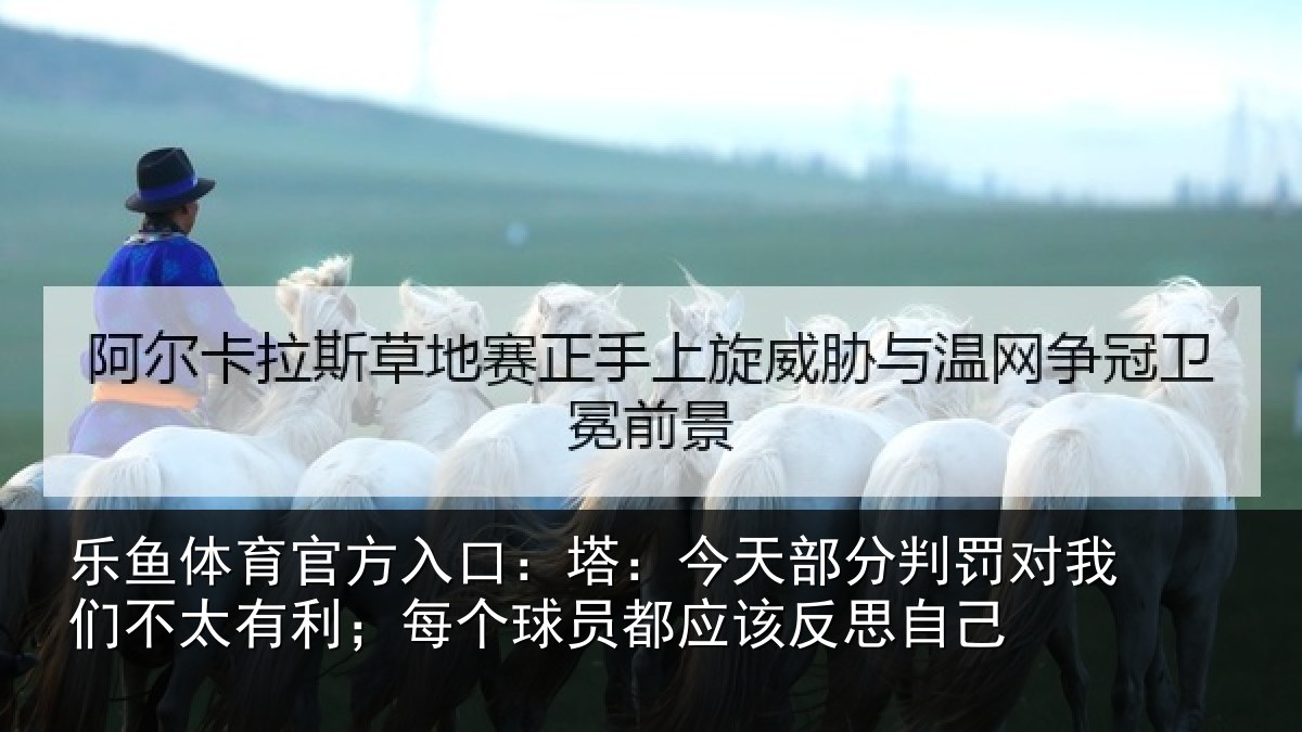 乐鱼体育官方入口:塔:今天部分判罚对我们不太有利;每个球员都应该反思自己